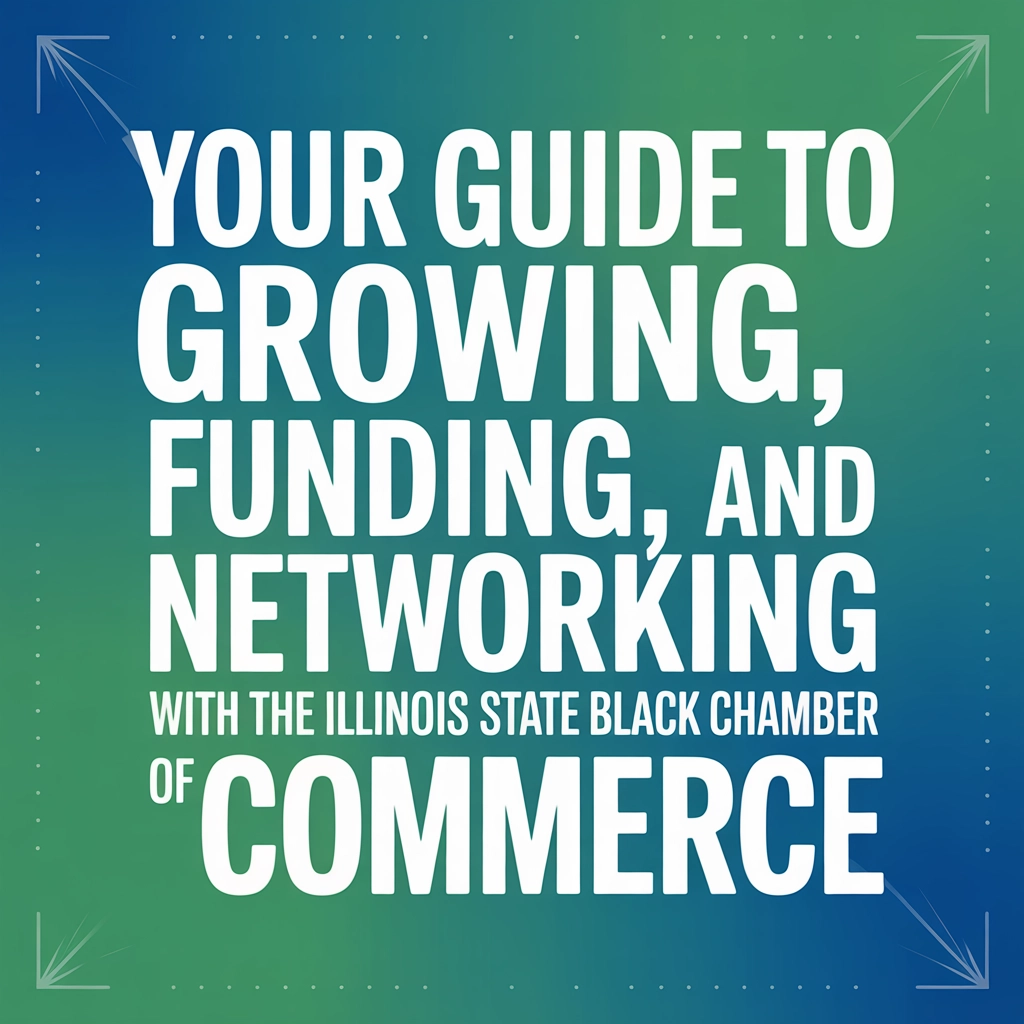 Your Guide to Growing, Funding, and Networking with the Illinois State Black Chamber of Commerce