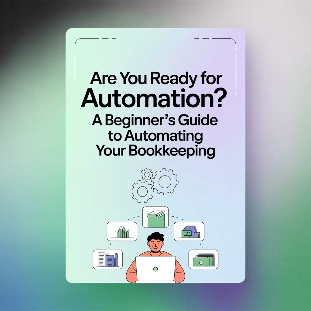 Are You Ready for Automation? A Beginner’s Guide to Automating Your Bookkeeping