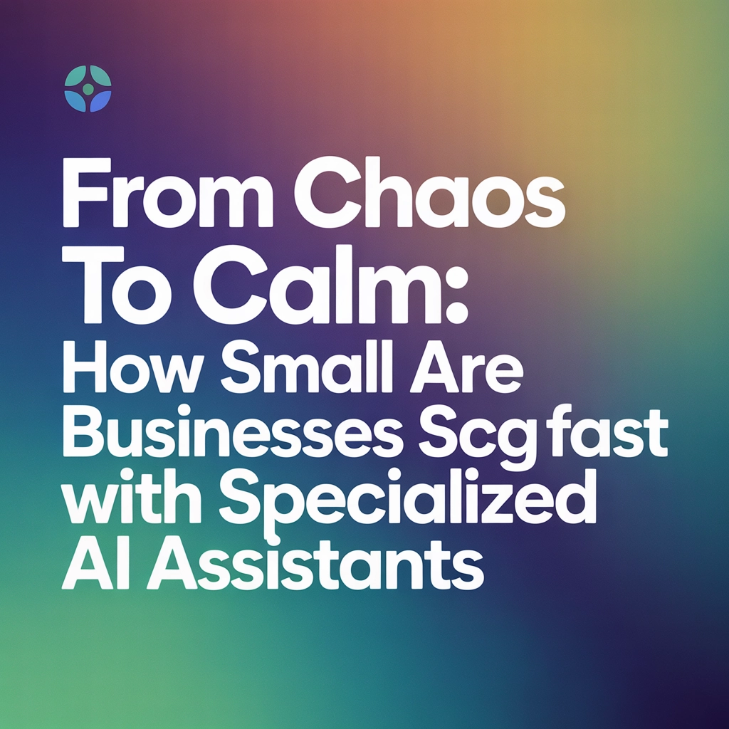 Small business transformation from chaos to calm through AI assistant automation