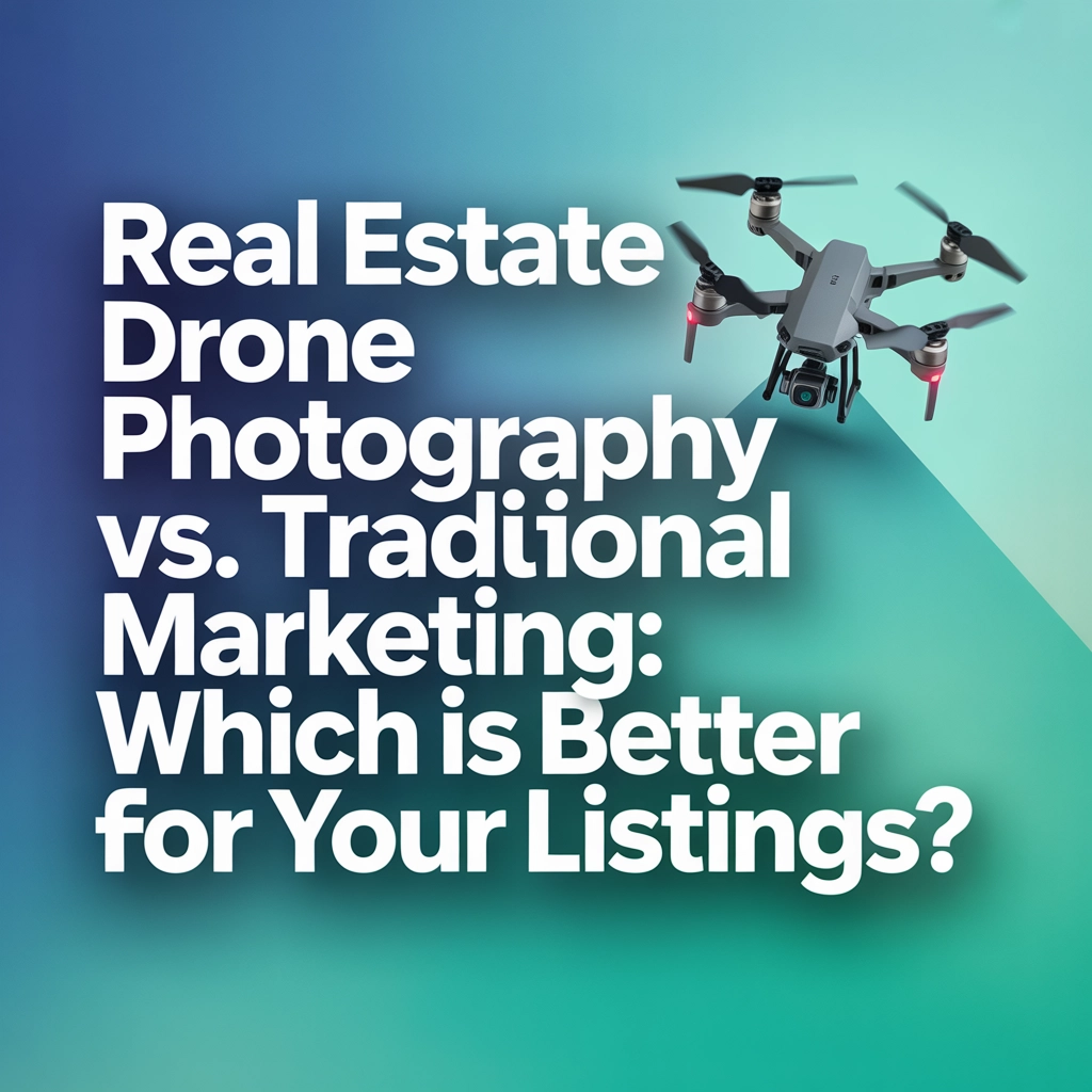 Real Estate Drone Photography vs. Traditional Marketing: Which Is Better For Your Listings?