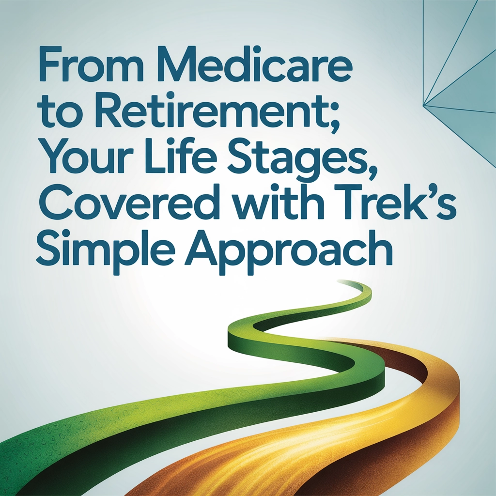 From Medicare to Retirement: Your Life Stages, Covered with Trek's Simple Approach