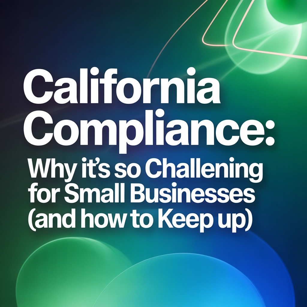 California Compliance: Why It is So Challenging for Small Businesses (And How to Keep Up)