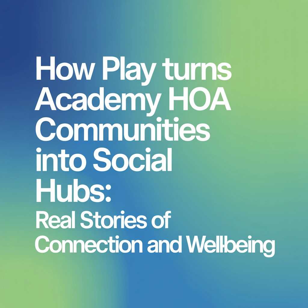 How Play Academy Turns HOA Communities into Social Hubs: Real Stories of Connection and Well-Being