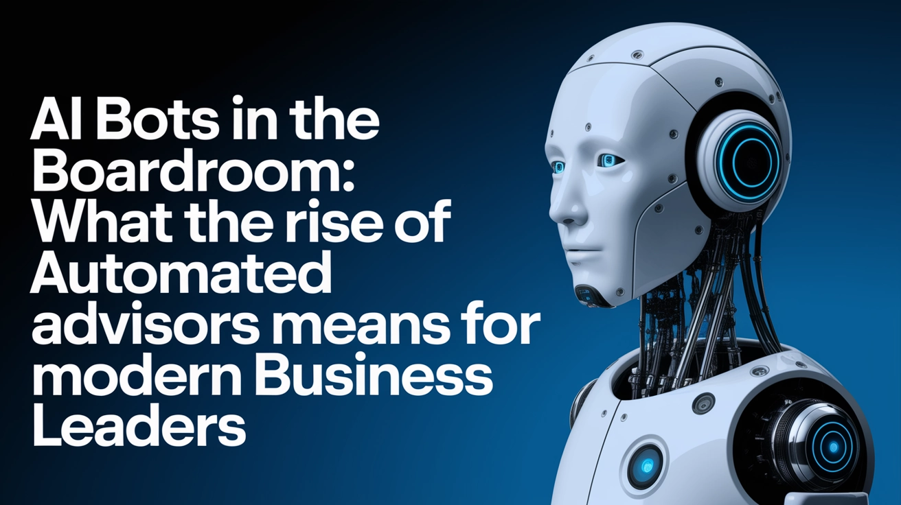 AI Bots in the Boardroom: What the Rise of Automated Advisors Means for Modern Business Leaders