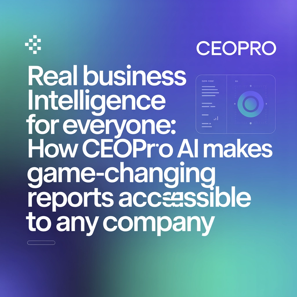 Real Business Intelligence for Everyone: How CEOPro AI Makes Game-Changing Reports Accessible to Any Company