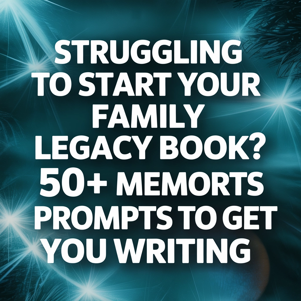 Struggling to Start Your Family Legacy Book? 50+ Memory Prompts to Get You Writing