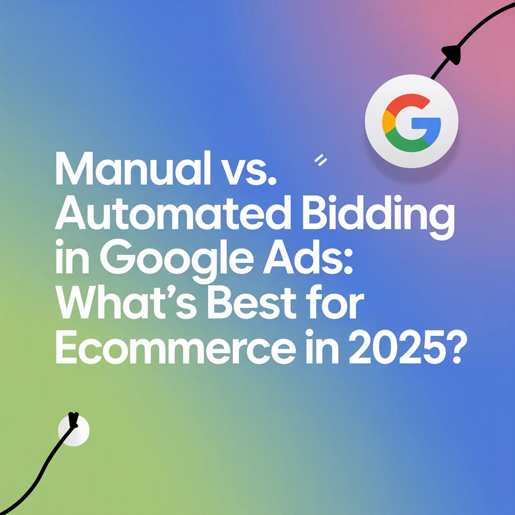 Manual vs. Automated Bidding in Google Ads: What’s Best for eCommerce in 2025?