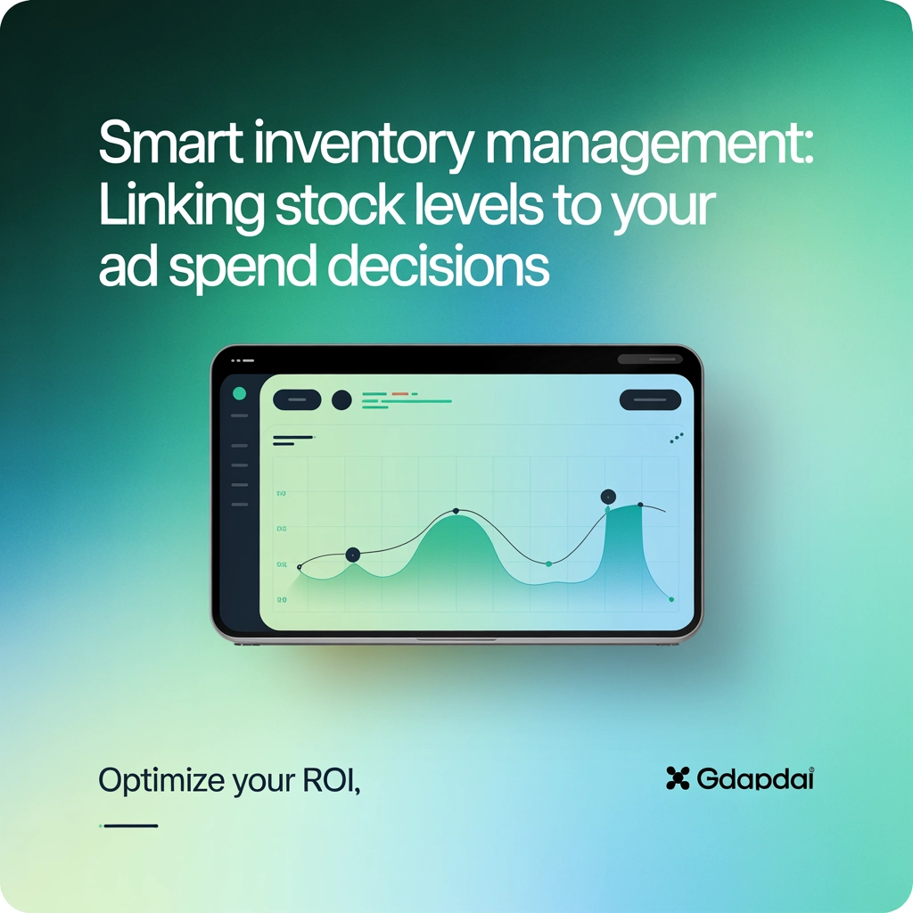 Smart Inventory Management: Linking Stock Levels to Your Ad Spend Decisions