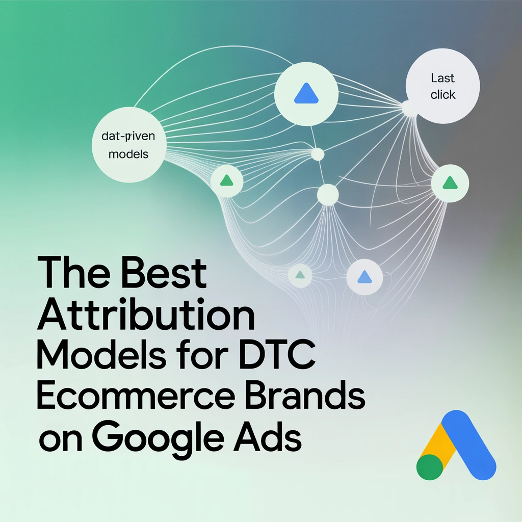 The Best Attribution Models for DTC eCommerce Brands on Google Ads