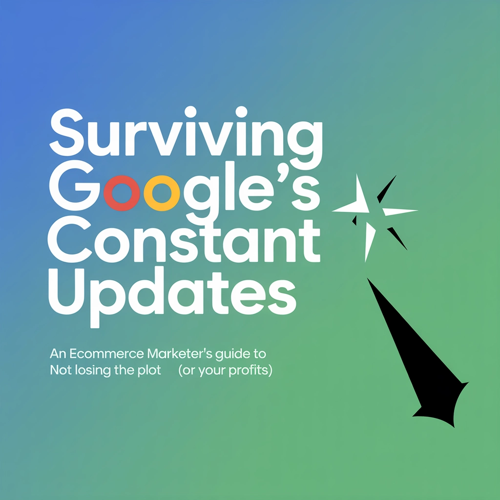 Surviving Google’s Constant Updates: An eCommerce Marketer’s Guide to Not Losing the Plot (or Your Profits)
