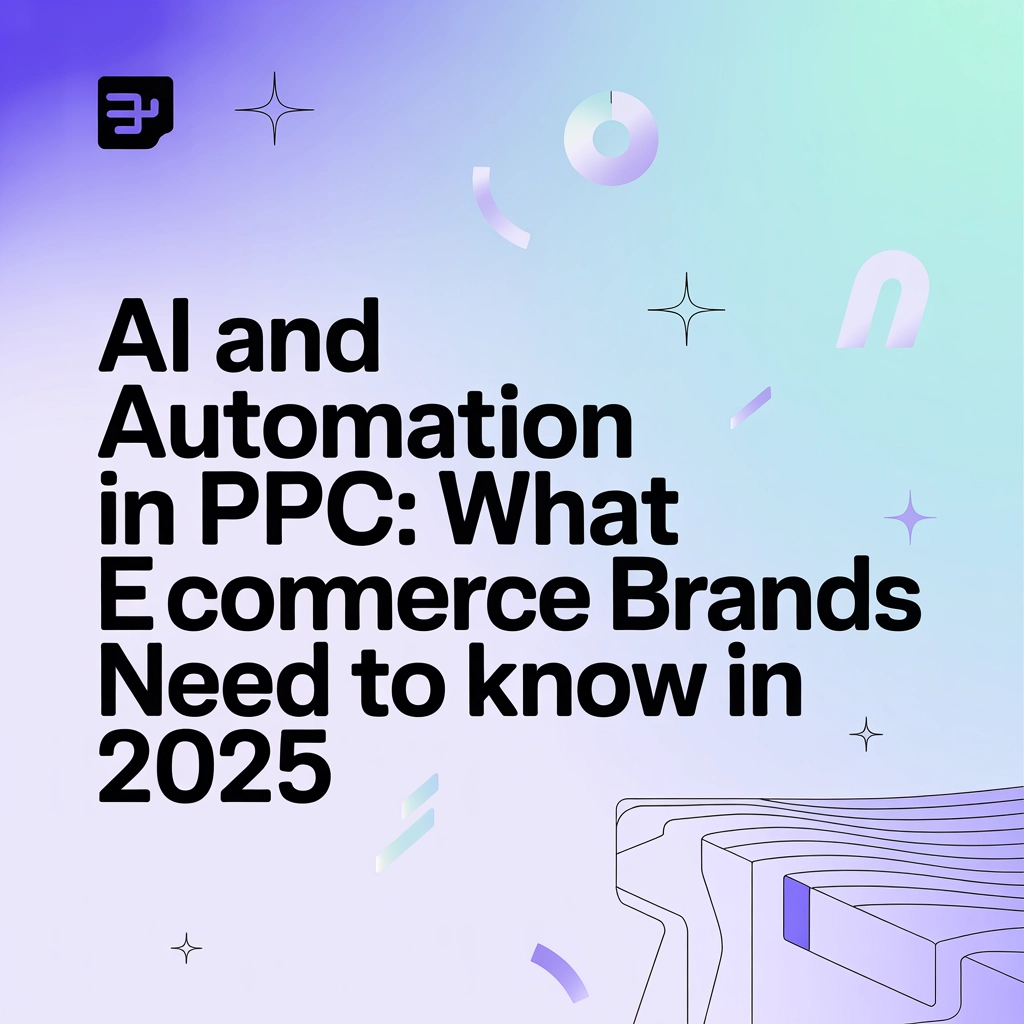 AI and Automation in PPC: What eCommerce Brands Need to Know in 2025