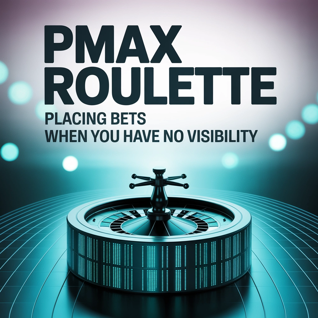 PMax Roulette: Placing Bets When You Have No Visibility