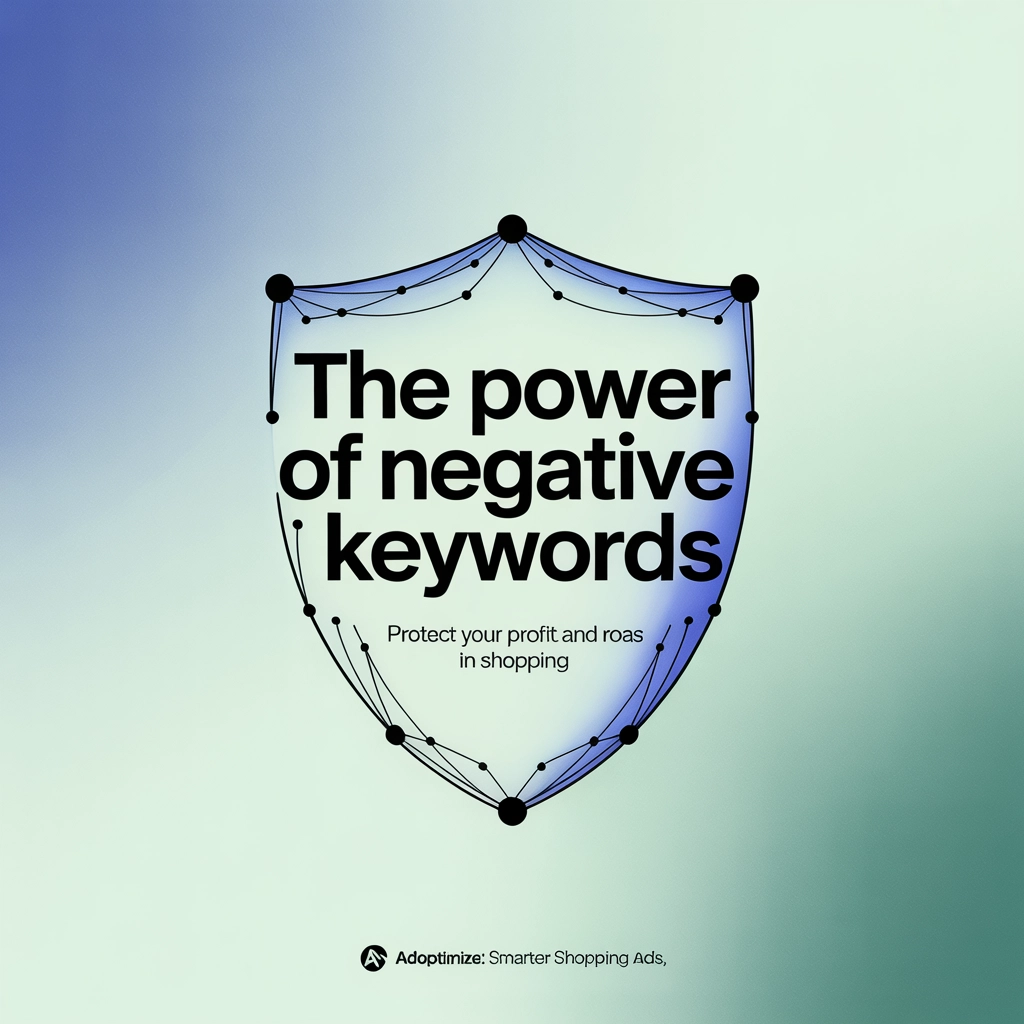 The Power of Negative Keywords: Protect Your Profit and ROAS in Shopping