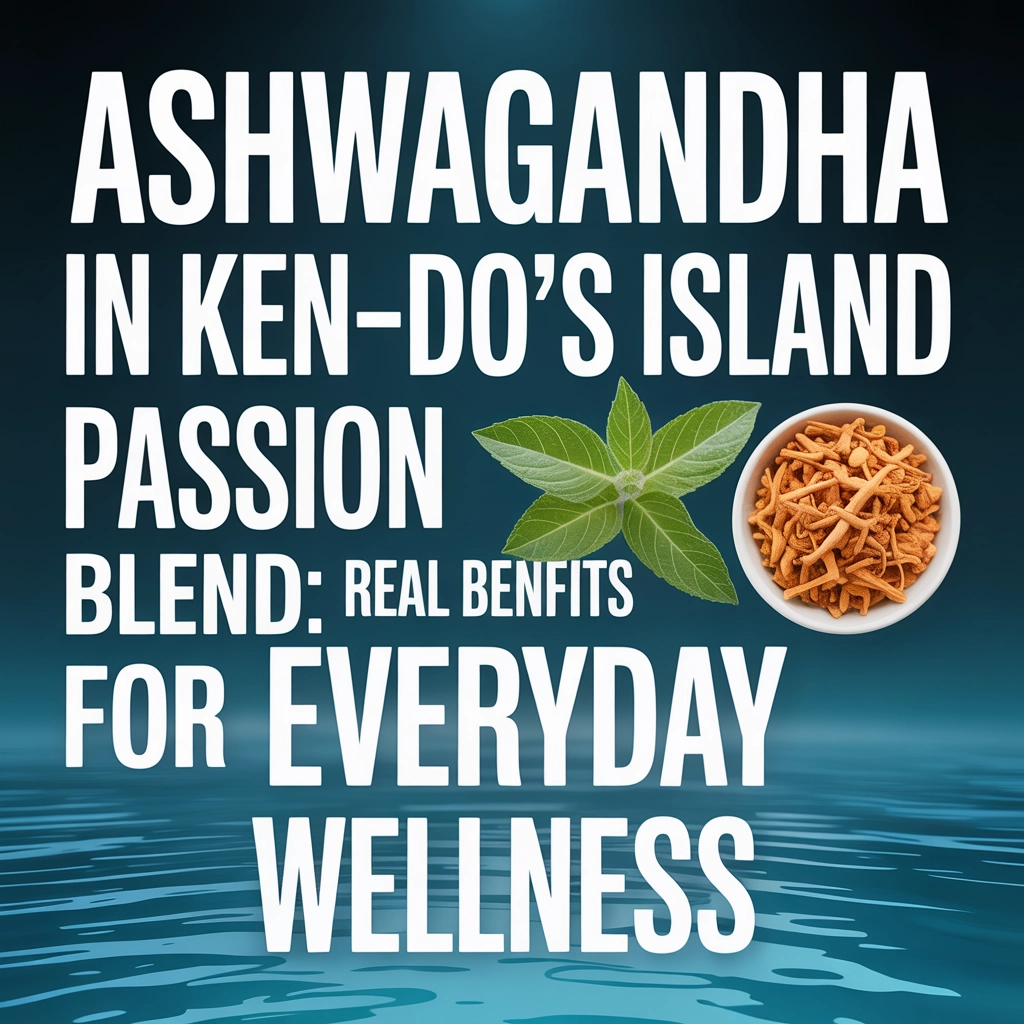 Ashwagandha in Ken-Do’s Island Passion Blend: Real Benefits for Everyday Wellness