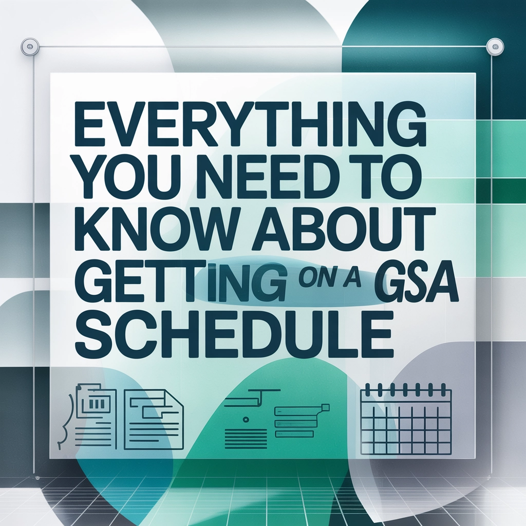 Everything You Need to Know About Getting on a GSA Schedule