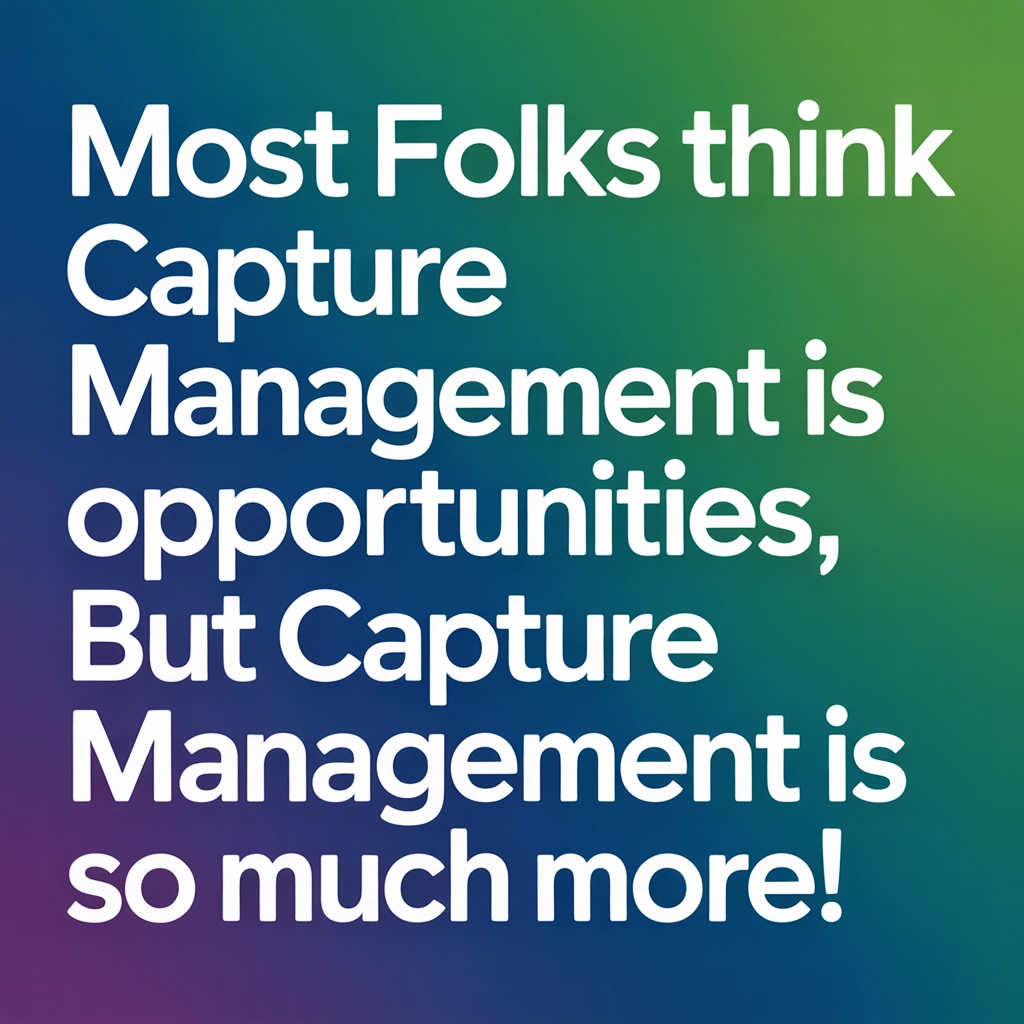 Most Folks Think Capture Management Is Sourcing Opportunities, But Capture Management Is So Much More!