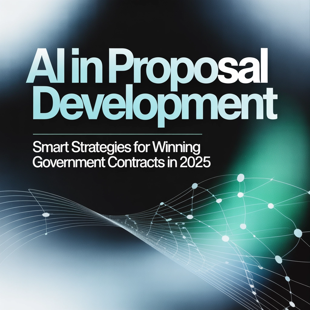 AI in Proposal Development: Smart Strategies for Winning Government Contracts in 2025