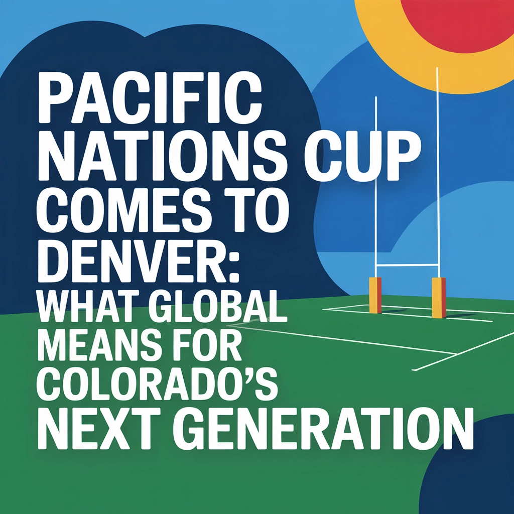 Pacific Nations Cup Comes to Denver: What Global Rugby Means for Colorado’s Next Generation