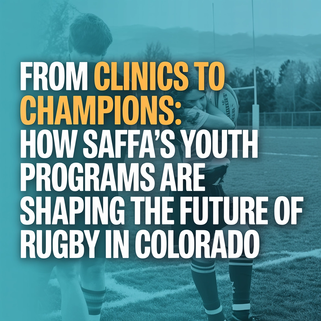 From Clinics to Champions: How SAFFA RUGBY's Youth Programs Are Shaping the Future of Rugby in Colorado