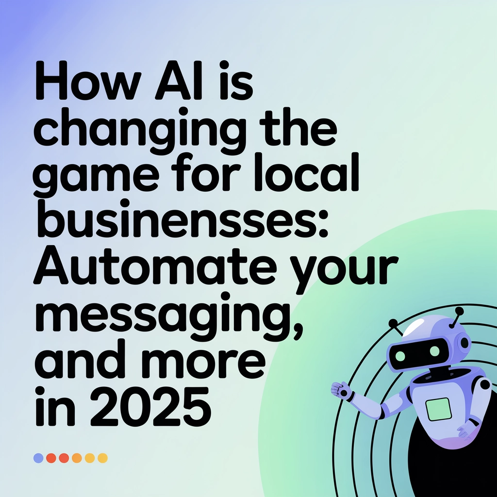 How AI Is Changing the Game for Local Businesses: Automate Your Reviews, Messaging, and More in 2025