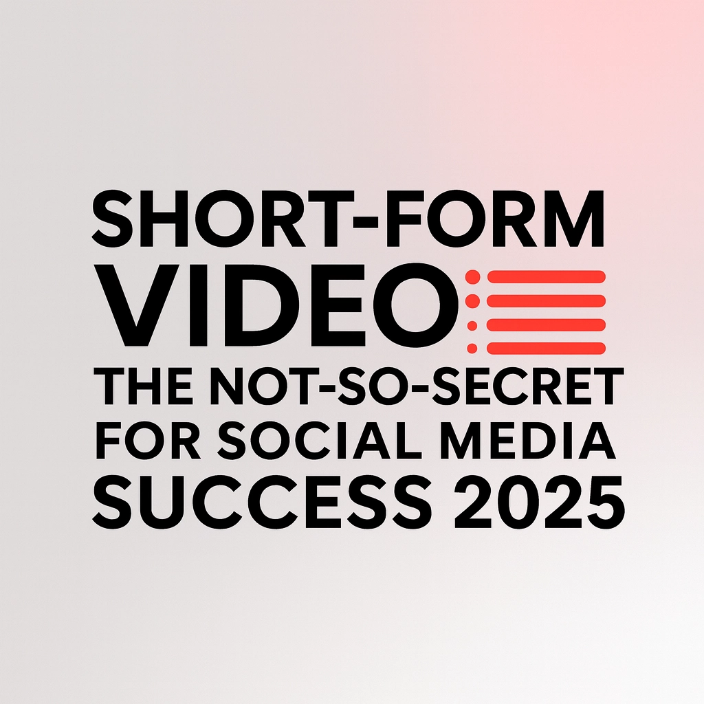 Short-Form Video: The Not-So-Secret Sauce for Social Media Success in 2025