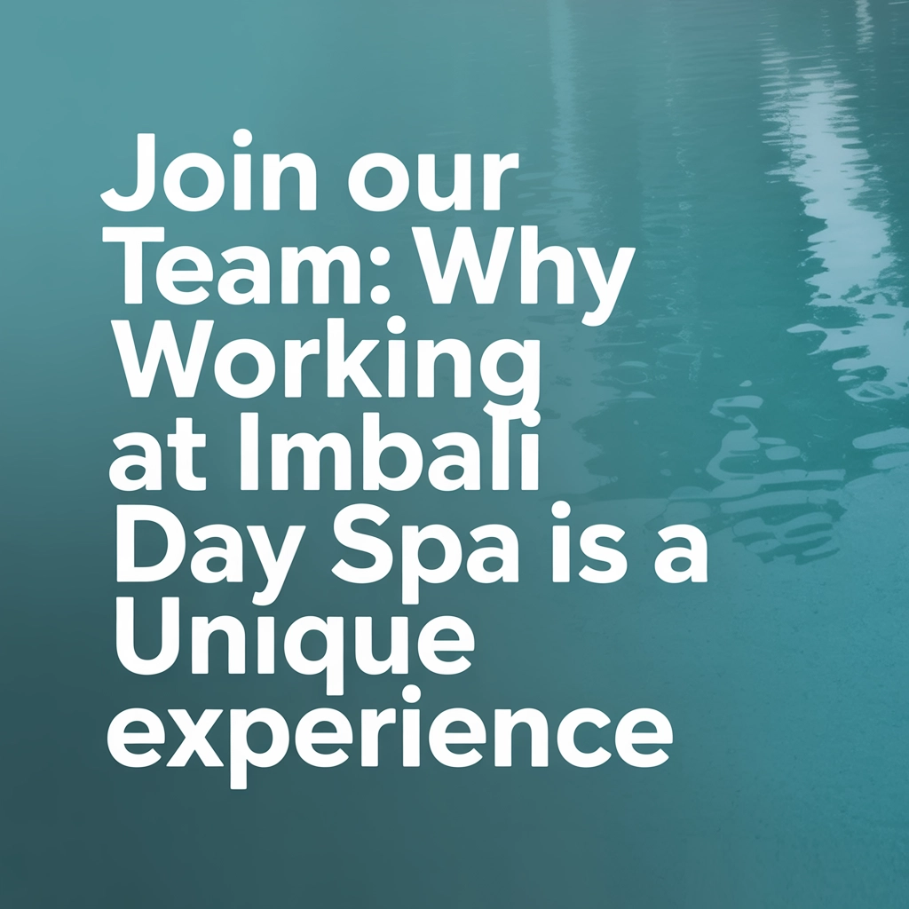 Join Our Team: Why Working at IMBALI Day Spa Is a Unique Experience